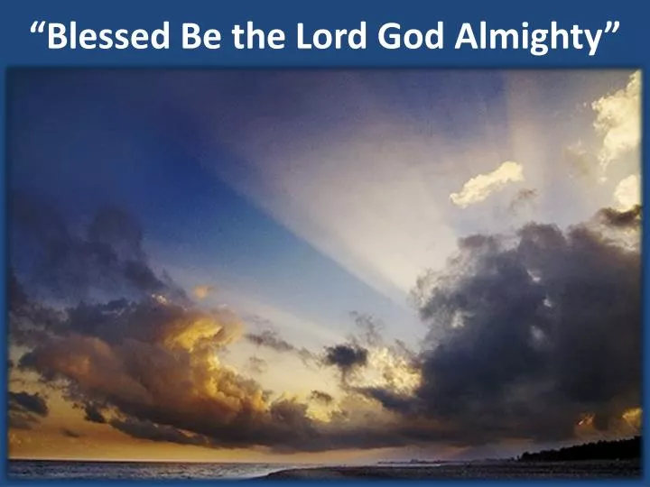 blessed be the lord god almighty
