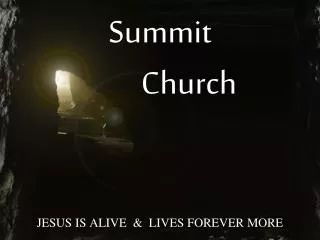 Summit Church JESUS IS ALIVE &amp; LIVES FOREVER MORE