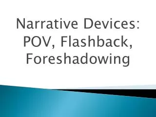 Narrative Devices: POV, Flashback, Foreshadowing