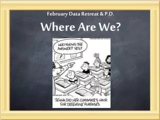 February Data Retreat &amp; P.D. Where Are We?