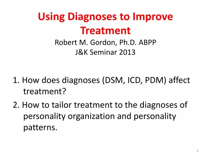 using diagnoses to improve treatment robert m gordon ph d abpp j k seminar 2013
