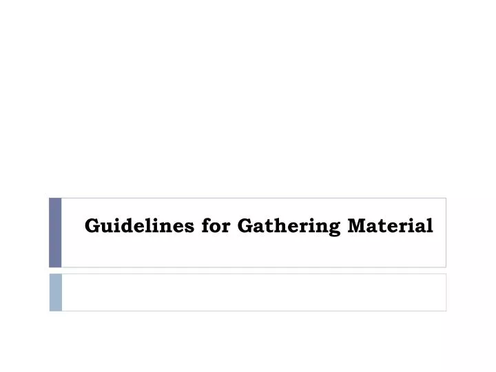 guidelines for gathering material