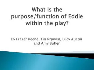 What is the purpose/function of Eddie within the play?