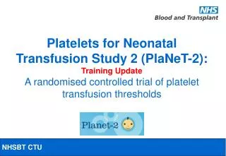 Platelets for Neonatal Transfusion Study 2 (PlaNeT-2): Training Update
