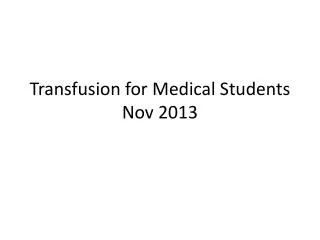 Transfusion for M edical Students Nov 2013