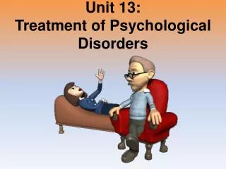 Unit 13: Treatment of Psychological Disorders