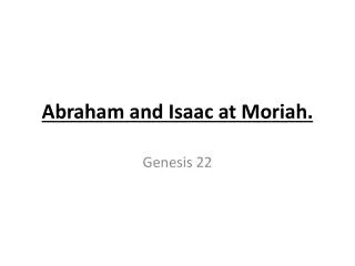 Abraham and Isaac at Moriah .