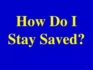 How Do I Stay Saved?