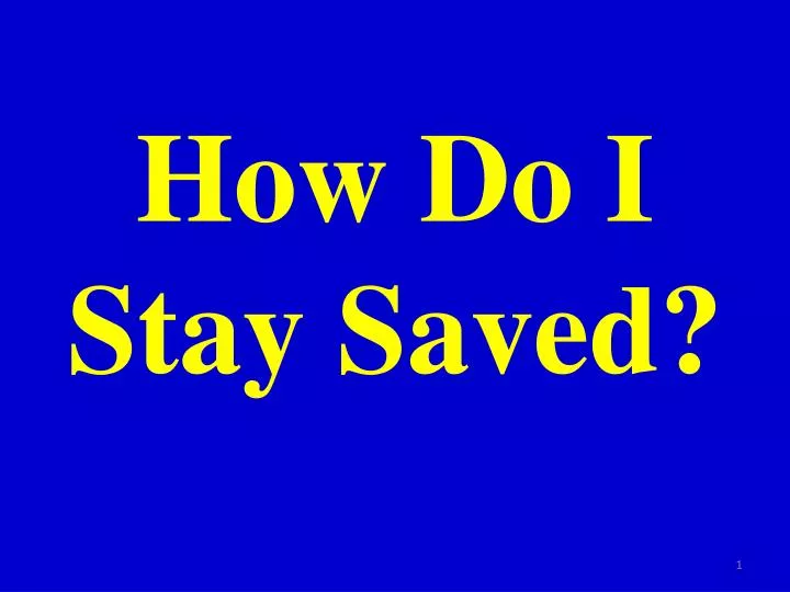 how do i stay saved