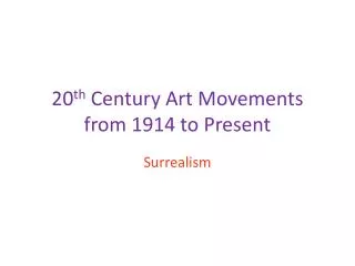 20 th Century Art Movements from 1914 to Present