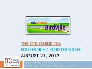 THE CTE GUIDE TO: EDUPHORIA/ FORETHOUGHT AUGUST 21, 2013