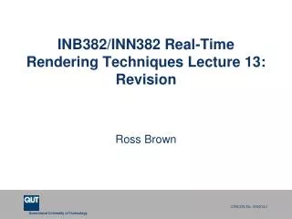 INB382/INN382 Real-Time Rendering Techniques Lecture 13: Revision