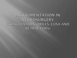 Instrumentation in Neurosurgery (coagulators, drills, cusa and retractors)