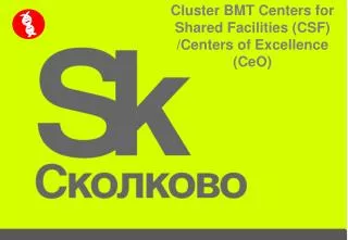 Cluster BMT Centers for Shared Facilities (CSF) /Centers of Excellence ( CeO )