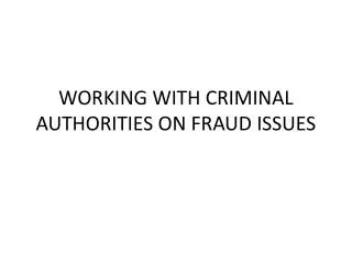 WORKING WITH CRIMINAL AUTHORITIES ON FRAUD ISSUES