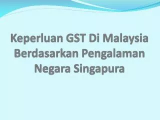 Keperluan GST Di Malaysia Berdasarkan Pengalaman Negara Singapura