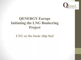 QENERGY Europe Initiating the LNG Bunkering Project LNG as the basic ship fuel