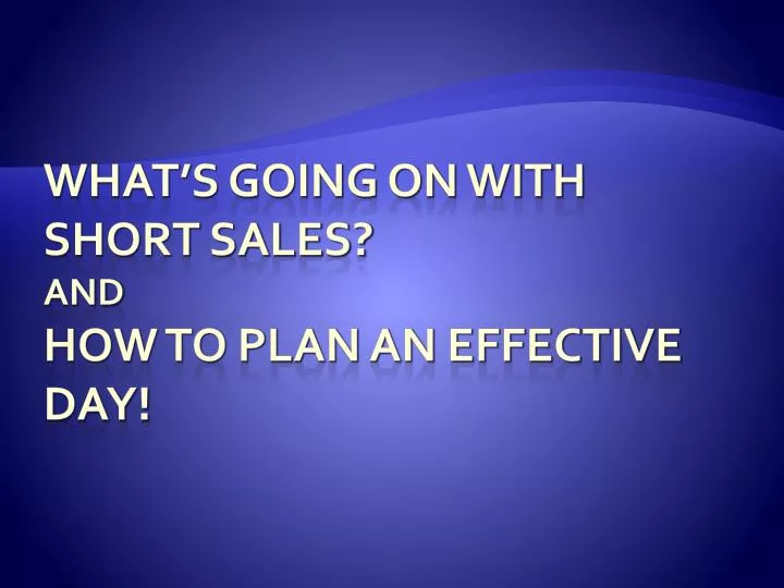 what s going on with short sales and how to plan an effective day