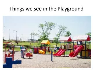 Things we see in the Playground