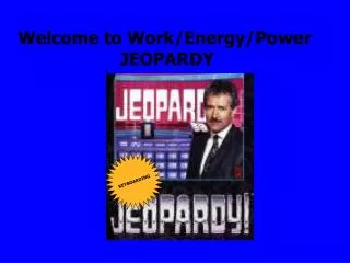 Welcome to Work/Energy/Power JEOPARDY