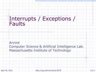 Interrupts / Exceptions / Faults Arvind Computer Science &amp; Artificial Intelligence Lab.