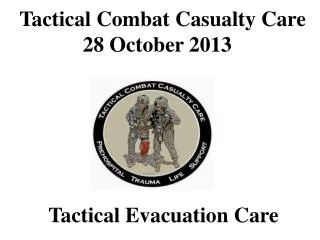 Tactical Combat Casualty Care 28 October 2013