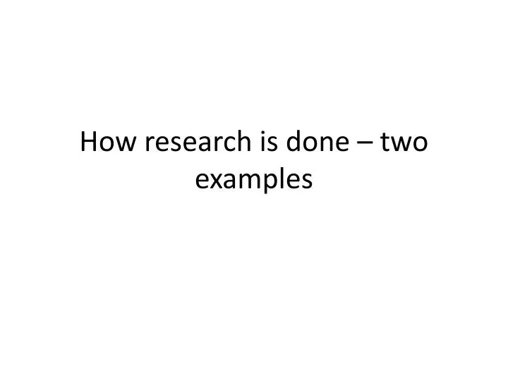 how research is done two examples