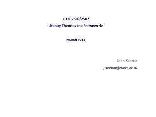LLQT 2505/2507 Literacy Theories and Frameworks March 2012 John Keenan j.keenan@worc.ac.uk
