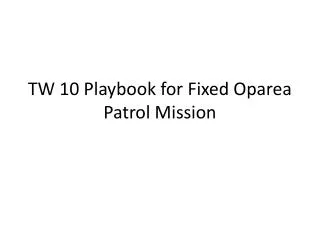 TW 10 Playbook for Fixed Oparea Patrol Mission