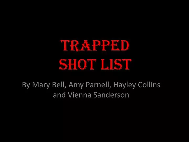 trapped shot list