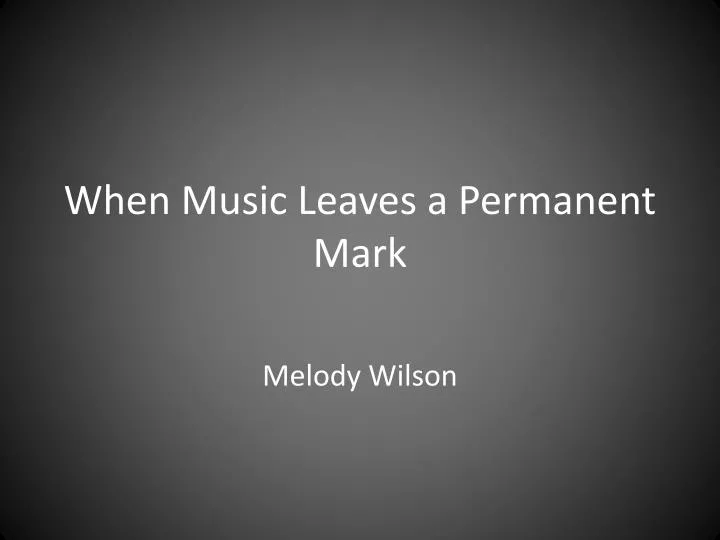 when music leaves a permanent mark