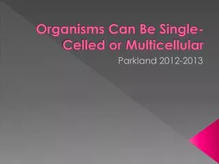 Organisms Can Be Single-Celled or Multicellular
