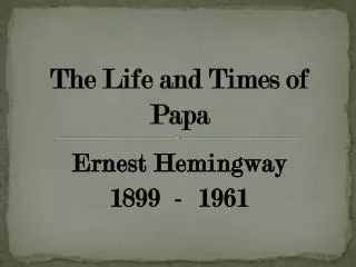The Life and Times of Papa