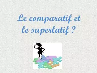 le comparatif et le superlatif