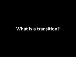 What is a transition?
