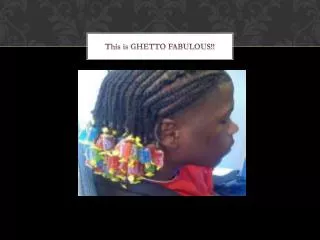 This is GHETTO FABULOUS!!