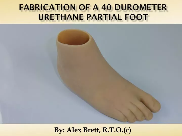 fabrication of a 40 duromete r urethane partial foot