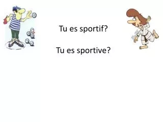 Tu es sportif ? Tu es sportive?
