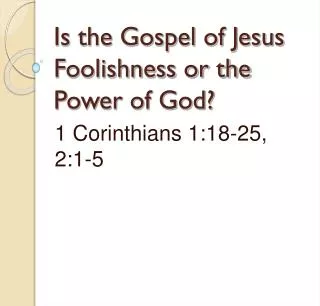 Is the Gospel of Jesus Foolishness or the Power of God?