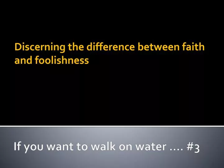 discerning the difference between faith and foolishness