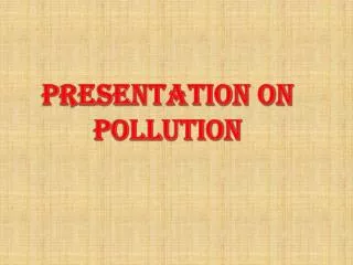 PRESENTATION ON POLLUTION