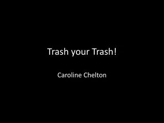 Trash your Trash!