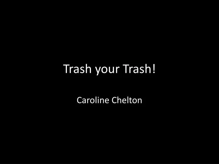 trash your trash