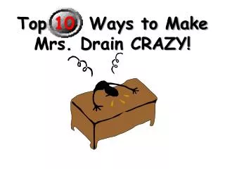 Top 10 Ways to Make Mrs. Drain CRAZY!