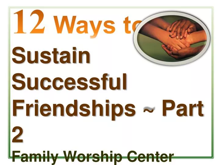 12 ways to sustain successful friendships part 2 family worship center rev mark schwarzbauer ph d
