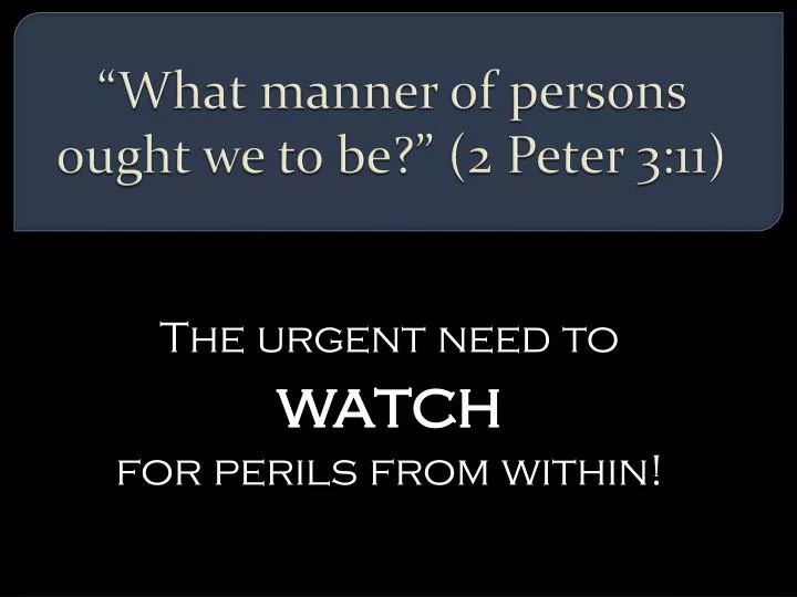 what manner of persons ought we to be 2 peter 3 11