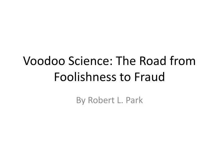 voodoo science the road from foolishness to fraud