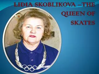 LIDIA SKOBLIKOVA –THE QUEEN OF SKATES