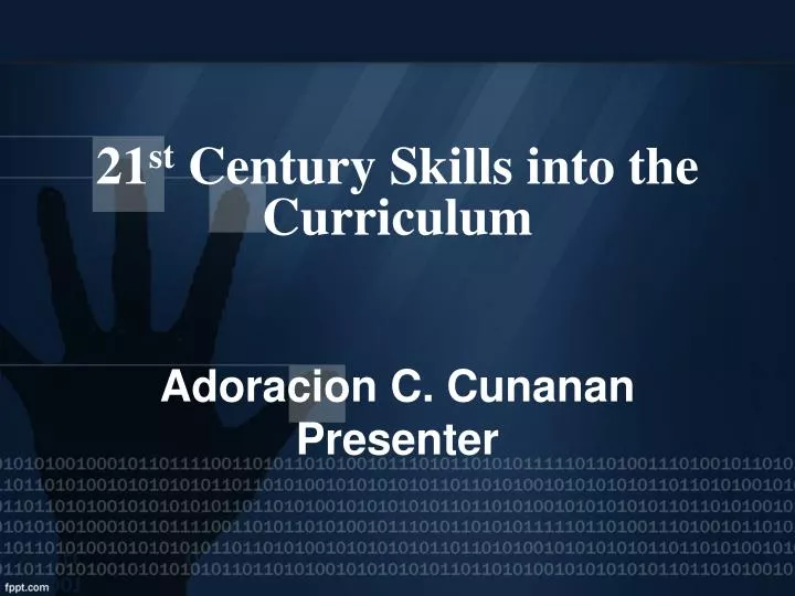 21 st century skills into the curriculum adoracion c cunanan presenter