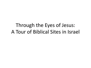 Through the Eyes of Jesus: A Tour of Biblical Sites in Israel
